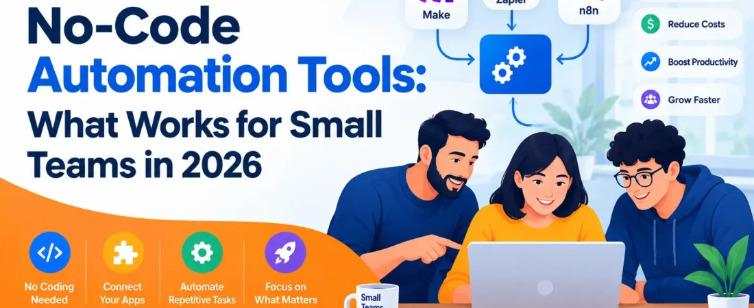 No-Code Automation Tools: What Works for Small Teams in 2026